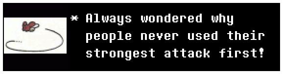 an Undertale dialogue box, where a bee says "Always wondered why people never used their strongest attack first!"